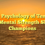 The Psychology of Tennis: How Mental Strength Shapes Champions