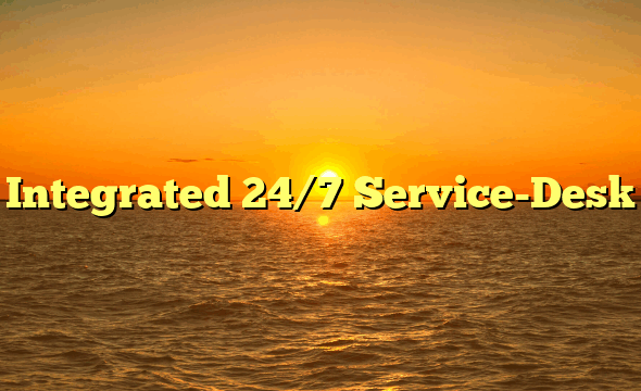 Integrated 24/7 Service-Desk
