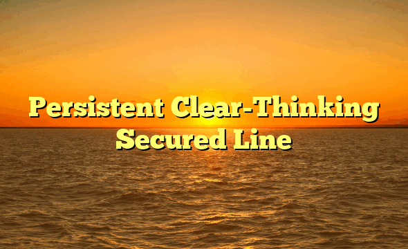 Persistent Clear-Thinking Secured Line