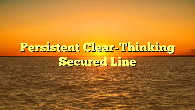 Persistent Clear-Thinking Secured Line