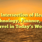 The Intersection of Health, Technology, Finance, and Travel in Today’s World