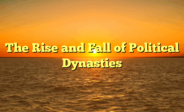 The Rise and Fall of Political Dynasties