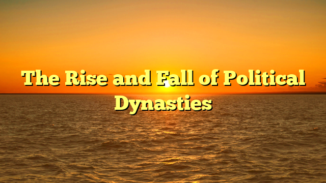 The Rise and Fall of Political Dynasties