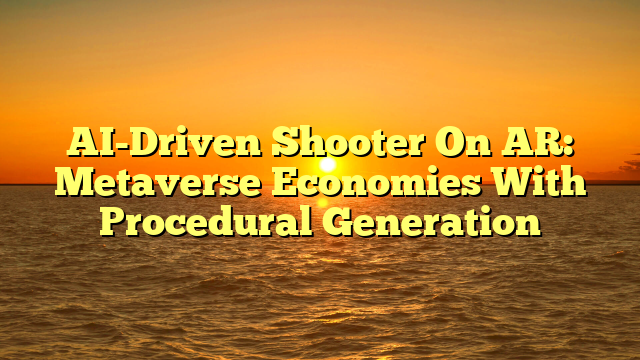 AI-Driven Shooter On AR: Metaverse Economies With Procedural Generation