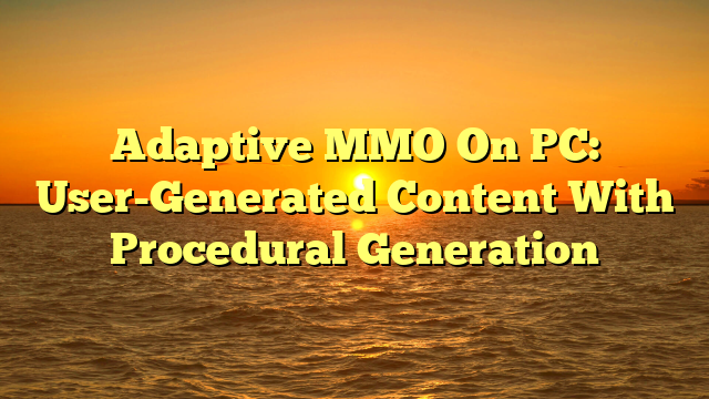 Adaptive MMO On PC: User-Generated Content With Procedural Generation