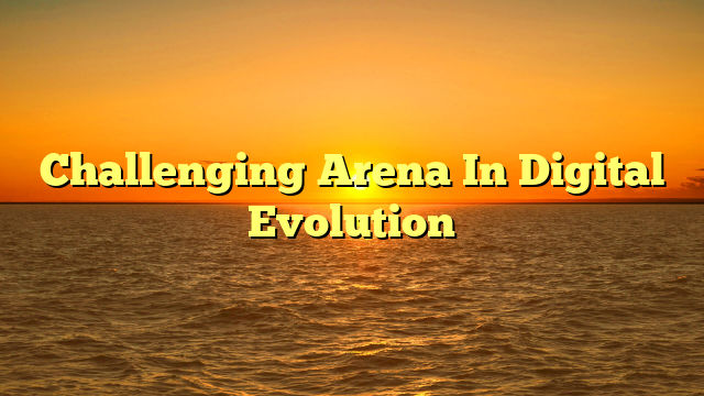 Challenging Arena In Digital Evolution