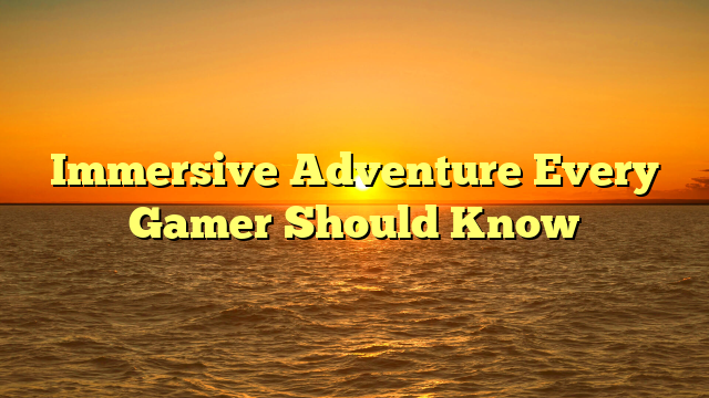 Immersive Adventure Every Gamer Should Know