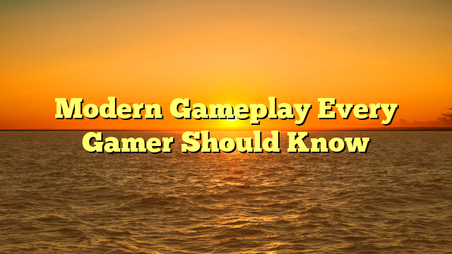 Modern Gameplay Every Gamer Should Know