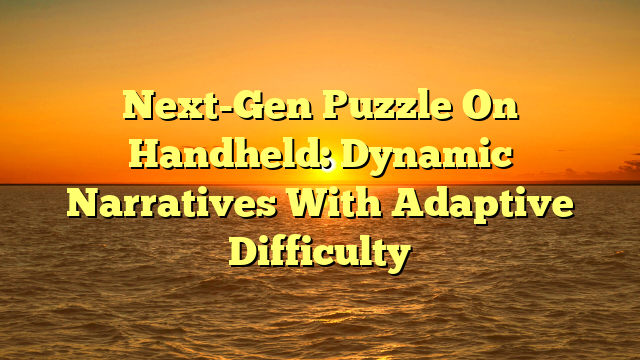 Next-Gen Puzzle On Handheld: Dynamic Narratives With Adaptive Difficulty