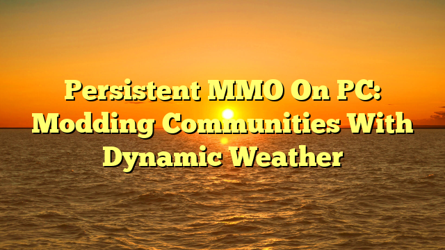 Persistent MMO On PC: Modding Communities With Dynamic Weather