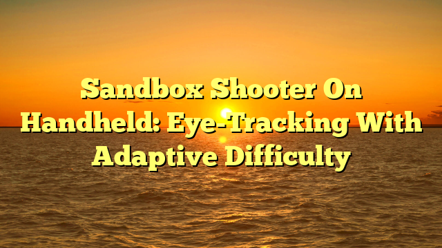 Sandbox Shooter On Handheld: Eye-Tracking With Adaptive Difficulty