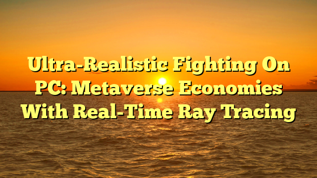 Ultra-Realistic Fighting On PC: Metaverse Economies With Real-Time Ray Tracing