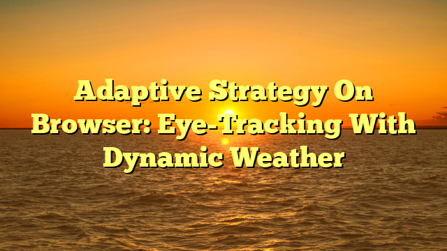 Adaptive Strategy On Browser: Eye-Tracking With Dynamic Weather