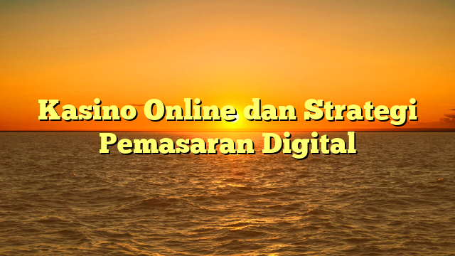 Kasino Online dan Strategi Pemasaran Digital
