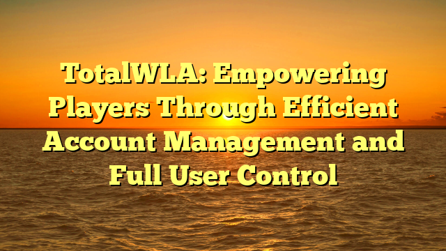 TotalWLA: Empowering Players Through Efficient Account Management and Full User Control