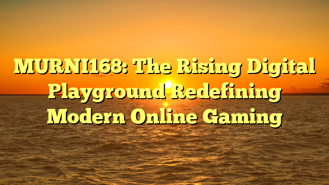 MURNI168: The Rising Digital Playground Redefining Modern Online Gaming