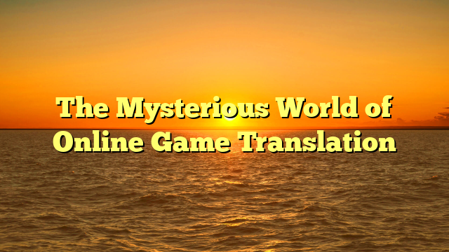 The Mysterious World of Online Game Translation