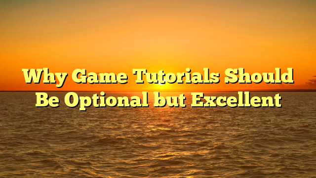 Why Game Tutorials Should Be Optional but Excellent