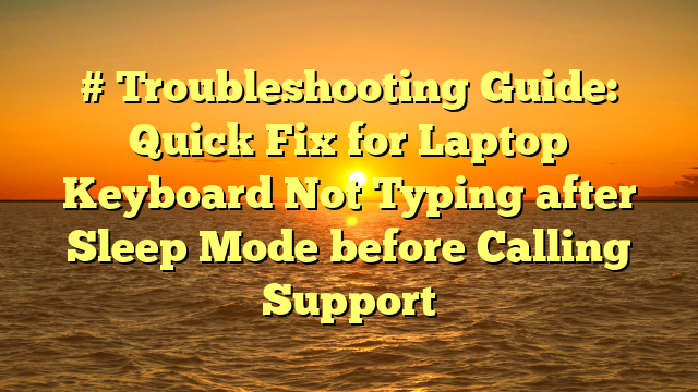 # Troubleshooting Guide: Quick Fix for Laptop Keyboard Not Typing after Sleep Mode before Calling Support